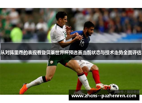 从对阵里昂的表现看登贝莱世界杯预选赛当前状态与技术走势全面评估