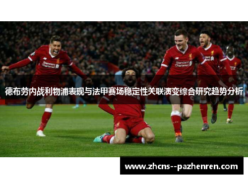 德布劳内战利物浦表现与法甲赛场稳定性关联演变综合研究趋势分析