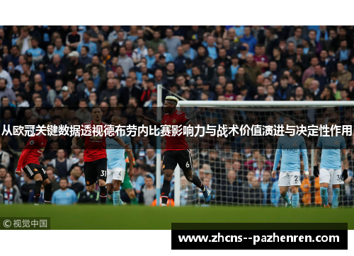 从欧冠关键数据透视德布劳内比赛影响力与战术价值演进与决定性作用