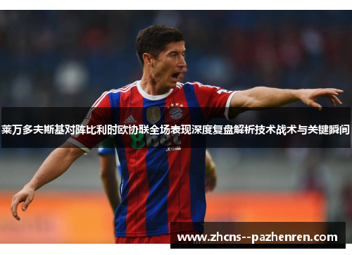 莱万多夫斯基对阵比利时欧协联全场表现深度复盘解析技术战术与关键瞬间