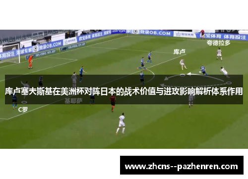 库卢塞夫斯基在美洲杯对阵日本的战术价值与进攻影响解析体系作用